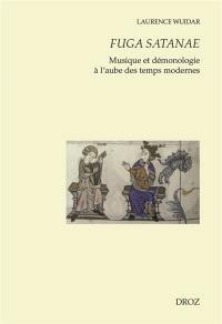 Fuga satanae : musique et démonologie à l'aube des temps modernes