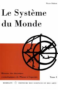 Le Système du monde. Vol. 1. La cosmologie hellénique, I