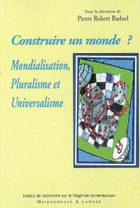 Construire un monde ? : mondialisation, pluralisme et universalisme