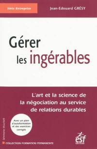 Gérer les ingérables : l'art et la science de la négociation au service de relations durables