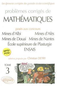 Problèmes corrigés de mathématiques : posés aux concours Mines d'Albi, d'Alès, de Douai et de Nantes, Ecole supérieure de plasturgie, Ecole nationale supérieure des arts et industries de Strasbourg : MPSI, PCSI. Vol. 3