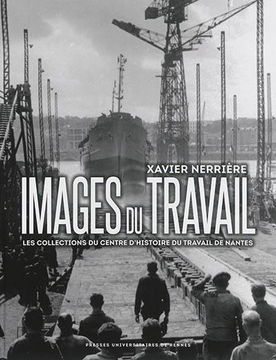 Images du travail : les collections du Centre d'histoire du travail de Nantes