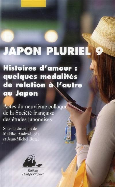 Japon pluriel. Vol. 9. Histoires d'amour, quelques modalités de relation à l'autre au Japon : actes du neuvième colloque de la Société française des études japonaises, Paris Inalco, 16-18 décembre 2010