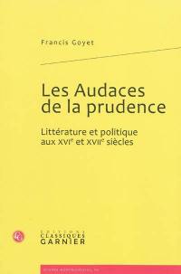 Les audaces de la prudence : littérature et politique aux XVIe et XVIIe siècles