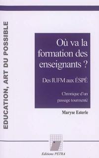 Où va la formation des enseignants ? : des IUFM aux ESPE : chronique d'un passage tourmenté