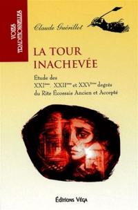 La tour inachevée : une étude des XXIe, XXIIe et XXVe degrés du rite écossais ancien et accepté