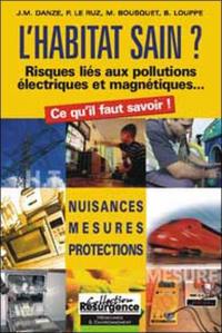 L'habitat sain ? : risques liés aux pollutions électriques et magnétiques... : nuisances, mesures, protections