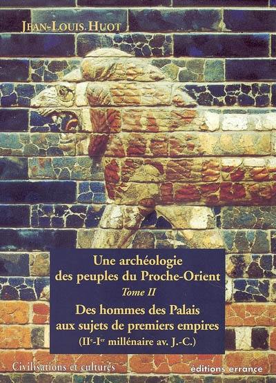 Une archéologie des peuples du Proche-Orient. Vol. 2. Des hommes des palais aux sujets des premiers Empires (IIe-Ier millénaire av. J.-C.)