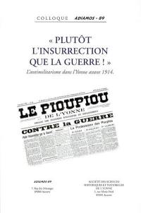 Plutôt l'insurrection que la guerre : l'antimilitarisme dans l'Yonne avant 1914 : actes du colloque historique organisé le 16 octobre 2004 au Musée Saint-Germain à Auxerre