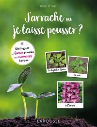 J'arrache ou je laisse pousser ? : distinguer les bonnes plantes des mauvaises herbes