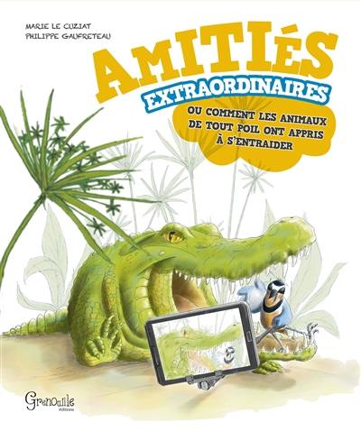 Amitiés extraordinaires ou Comment les animaux de tout poil ont appris à s'entraider