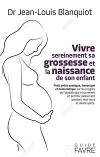 Vivre sereinement sa grossesse et la naissance de son enfant : petit précis pratique, historique et humoristique sur les progrès de l'obstétrique et comment en profiter pleinement avant, pendant et après