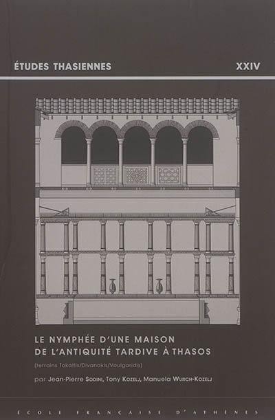 Le nymphée d'une maison de l'Antiquité tardive à Thasos : terrains Tokatlis, Divinakis, Voulgaridis