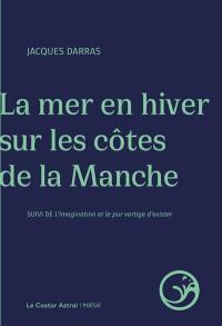 La mer en hiver sur les côtes de la Manche. L'imagination et le pur vertige d'exister