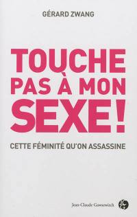 Touche pas à mon sexe ! : cette féminité qu'on assassine