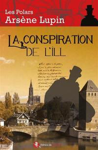 Arsène Lupin. La conspiration de l'Ill : une aventure d'Arsène Lupin en Alsace