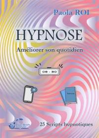 Hypnose : améliorer son quotidien : 25 scripts hypnotiques