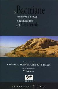 La Bactriane au carrefour des routes et des civilisations de l'Asie centrale : Termez et les villes de Bactriane-Tokharestan : actes du colloque de Termez 1997