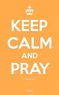 Keep calm and pray : prier avec les psaumes