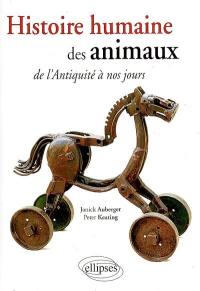 Histoire humaine des animaux : de l'Antiquité à nos jours...