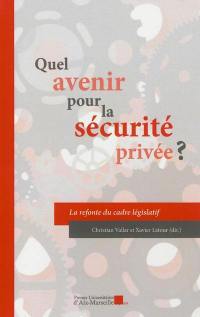 Quel avenir pour la sécurité privée ? : la refonte du cadre législatif