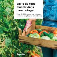 Envie de tout planter dans mon potager : plus de 100 fiches de légumes, aromates et plantes médicinales