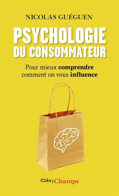 Psychologie du consommateur : pour mieux comprendre comment on vous influence