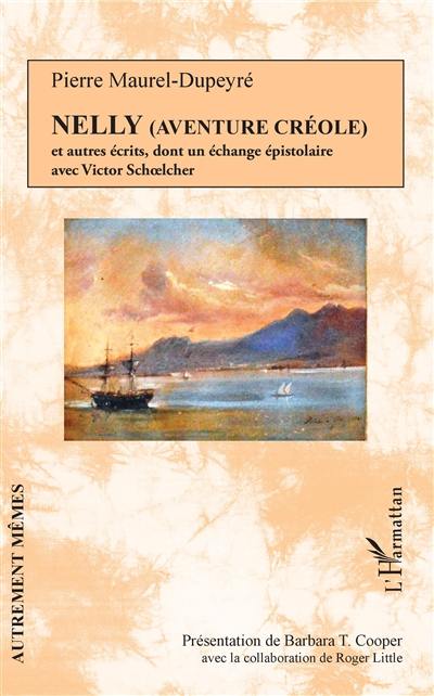 Nelly (aventure créole) : et autres récits, dont un échange épistolaire avec Victor Schoelcher