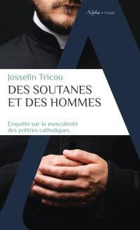 Des soutanes et des hommes : enquête sur la masculinité des prêtres catholiques