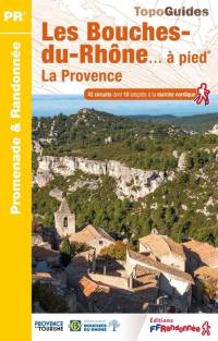 Les Bouches-du-Rhône... à pied : la Provence : 42 circuits dont 10 adaptés à la marche nordique