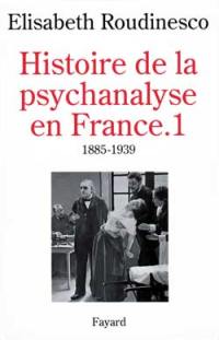 Histoire de la psychanalyse en France. Vol. 1. 1885-1939