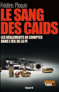 Parrains et caïds. Vol. 3. Le sang des caïds : les règlements de comptes dans l'oeil de la PJ