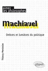 Machiavel : ombres et lumières du politique