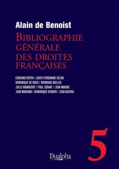 Bibliographie générale des droites françaises. Vol. 5. Edouard Berth, Louis-Ferdinand Céline, Dominique de Roux, Raymond Abellio, Jules Monnerot, Paul Sérant, Jean Mabire, Jean Madiran, Dominique Venner, Jean Raspail