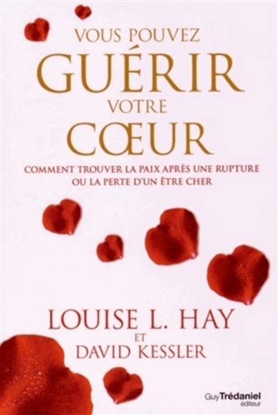 Vous pouvez guérir votre coeur : comment trouver la paix après une rupture ou la perte d'un être cher