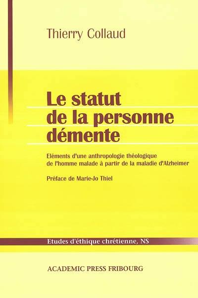 Le statut de la personne démente : éléments d'une anthropologie théologique de l'homme malade à partir de la maladie d'Alzheimer