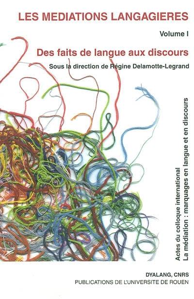 Les médiations langagières. Vol. 1. Des faits de langue aux discours : actes du colloque international La médiation, marquages en langue et en discours