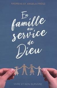 En famille au service de Dieu : vivre et non survivre