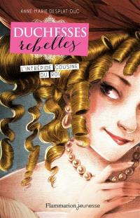 Duchesses rebelles. Vol. 1. L'intrépide cousine du roi