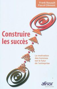 Construire les succès : la motivation des hommes est le futur de l'entreprise