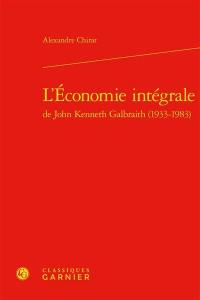 L'économie intégrale de John Kenneth Galbraith (1933-1983)