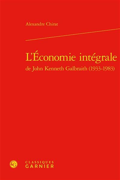 L'économie intégrale de John Kenneth Galbraith (1933-1983)