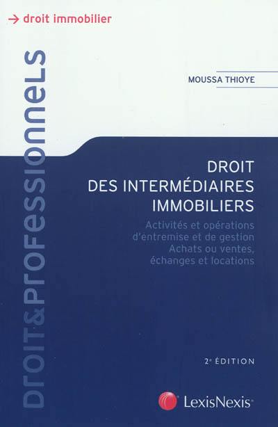 Droit des intermédiaires immobiliers : activités et opérations d'entremise et de gestion, achats ou ventes, échanges et locations