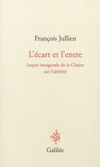 L'écart et l'entre : leçon inaugurale de la chaire sur l'altérité : 8 décembre 2011