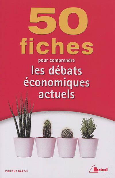 50 fiches pour comprendre les débats économiques actuels