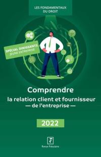 Comprendre la relation client et fournisseur de l'entreprise : 2022 : spécial dirigeants jeune entreprise