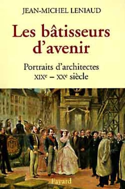 Les bâtisseurs d'avenir : portraits d'architectes (XIXe-XXe siècles)