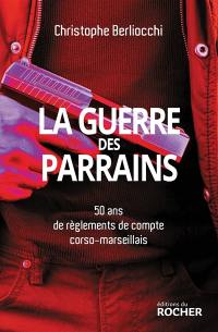 La guerre des parrains : 50 ans de règlements de compte corso-marseillais