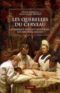 Les querelles du cerveau : comment furent inventées les neurosciences