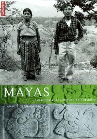 Mayas : Guatemala, les oubliés de l'histoire